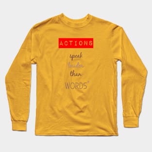 Actions speak louder than words Long Sleeve T-Shirt